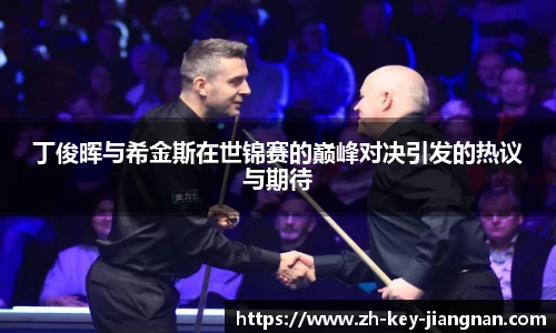 丁俊晖与希金斯在世锦赛的巅峰对决引发的热议与期待