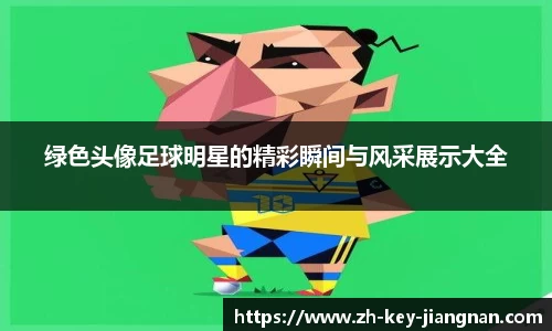 绿色头像足球明星的精彩瞬间与风采展示大全